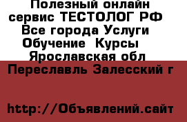 Полезный онлайн-сервис ТЕСТОЛОГ.РФ - Все города Услуги » Обучение. Курсы   . Ярославская обл.,Переславль-Залесский г.